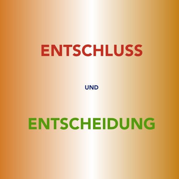 Entschluss und Entscheidung